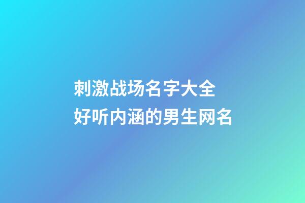 刺激战场名字大全 好听内涵的男生网名